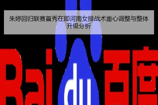 朱婷回归联赛首秀在即河南女排战术重心调整与整体升级分析